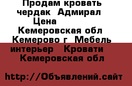 Продам кровать -чердак “Адмирал“ › Цена ­ 21 000 - Кемеровская обл., Кемерово г. Мебель, интерьер » Кровати   . Кемеровская обл.